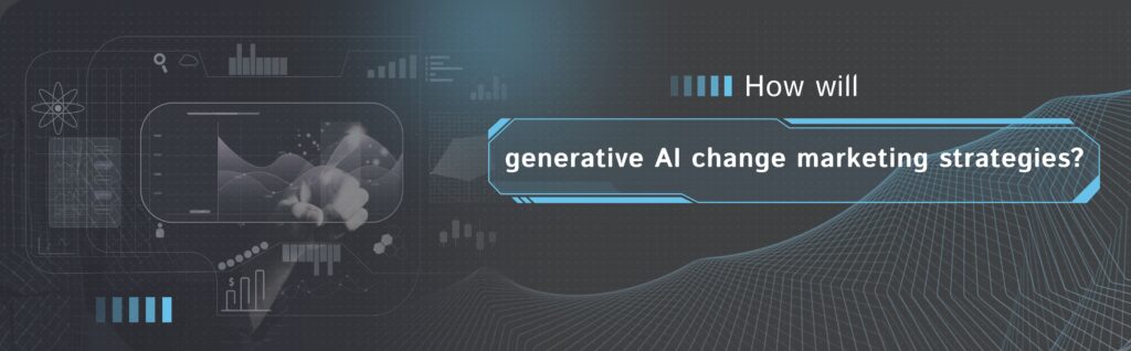 generative AI change marketing strategies