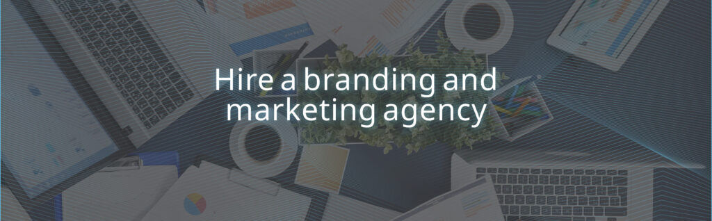 Hire a branding and marketing agency