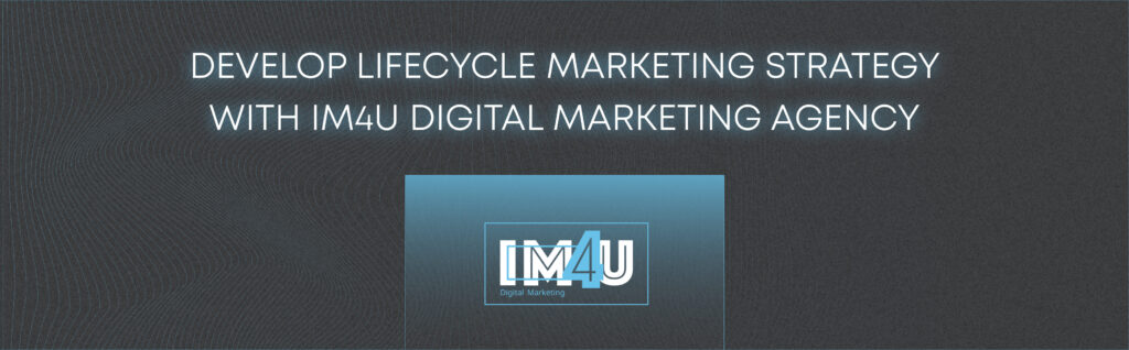 Develop lifecycle marketing strategy with IM4U Digital Marketing Agency