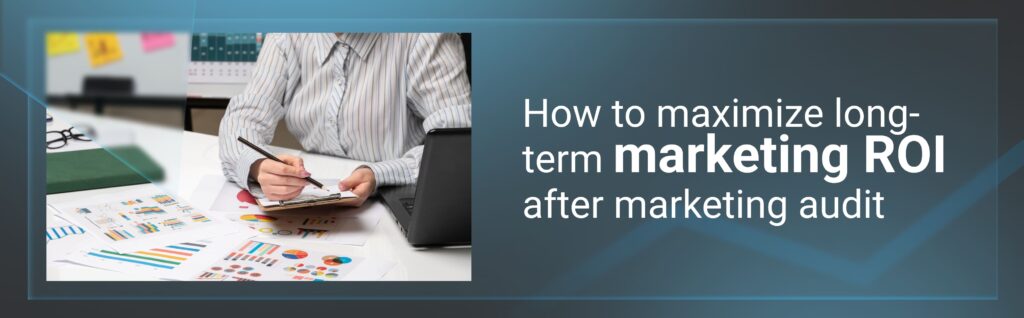 How to maximize long-term marketing ROI after marketing audit