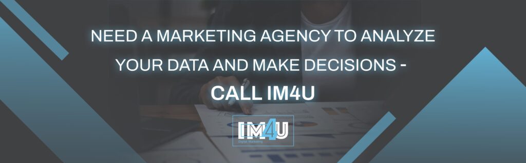 Need a marketing agency to analyze your data and make decisions - call IM4U