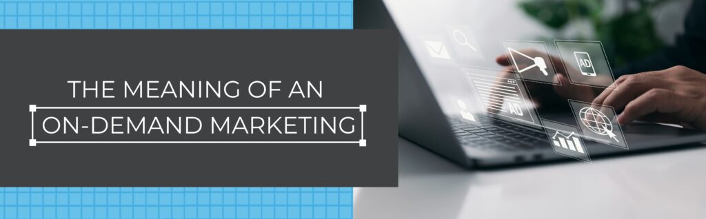 The meaning of an on-demand marketing