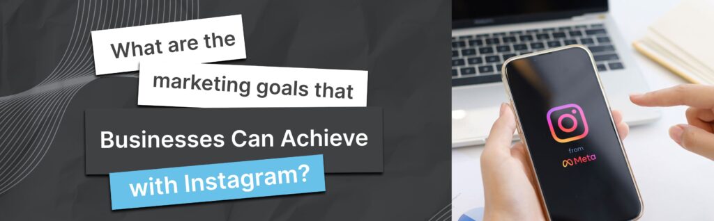 What are the marketing goals that businesses can achieve with Instagram