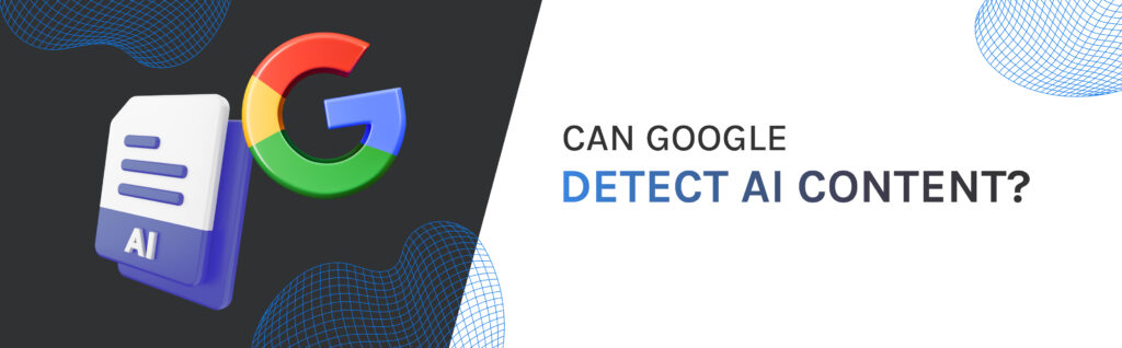 Can Google detect AI content_
