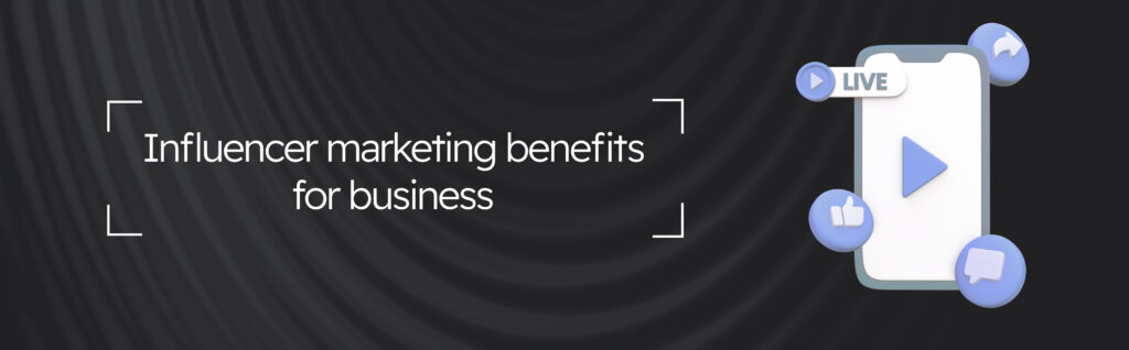 Influencer marketing benefits for business