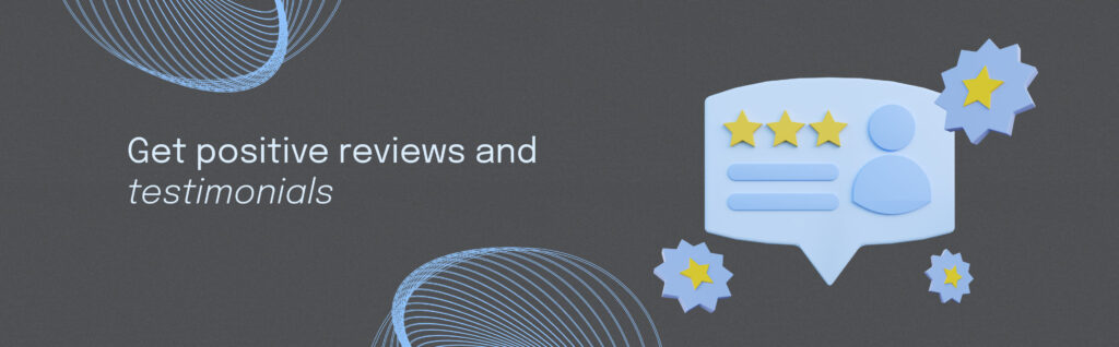 Get positive reviews and testimonials