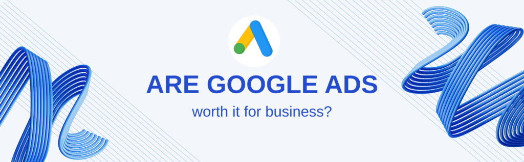 Are Google Ads worth it for business_