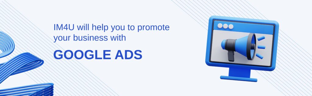 IM4U will help you to promote your business with Google Ads