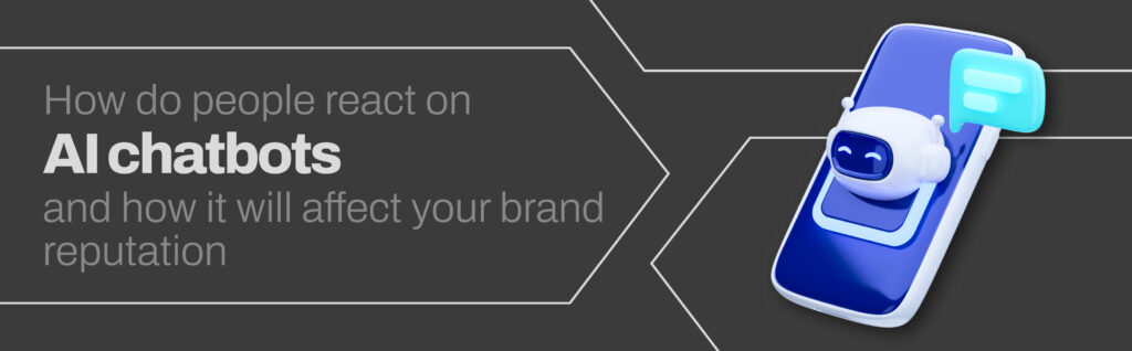 How do people react on AI chatbots and how it will affect your brand reputation