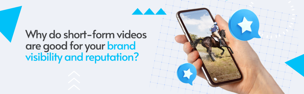 Why do short-form videos are good for your brand visibility and reputation_