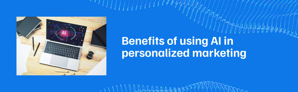 Benefits of using AI in personalized marketing