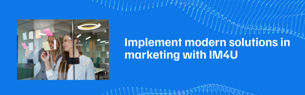 Implement modern solutions in marketing with IM4U
