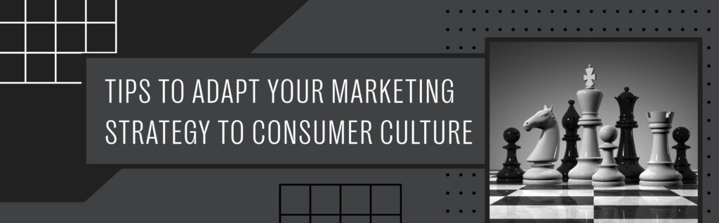 Tips to adapt your marketing strategy to consumer culture 