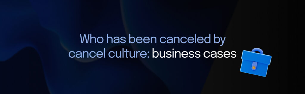 Who has been canceled by cancel culture_ business cases