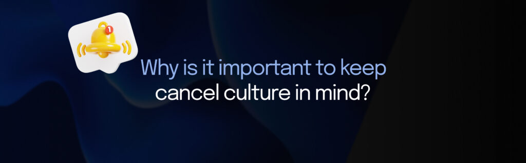 Why is it important to keep cancel culture in mind_