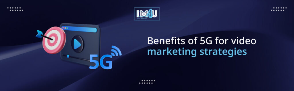 benfits of 5g for video marketing